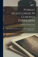 Powiat Mohylowski W Gubernii Podolskiej: Opis Geograficzno-Historyczny ... Z Dodaniem Odpowiednich Dokumentow... - Primary Source Edition 1018682139 Book Cover