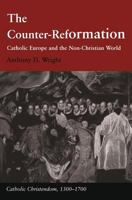 The Counter-reformation: Catholic Europe And The Non-christian World (Catholic Christendom, 1300-1700) 031217022X Book Cover