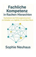 Fachliche Kompetenz in flachen Hierarchien: Fachwissen als Führungsinstrument im Zeitalter von Agilität, KI und New Work (German Edition) B0FHC7BS3G Book Cover
