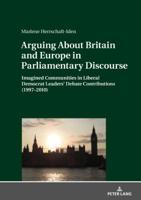 Arguing about Britain and Europe in Parliamentary Discourse: Imagined Communities in Liberal Democrat Leaders' Debate Contributions (1997-2010) 3631785593 Book Cover
