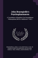 John Bracegirdle's Psychopharmacon: A Translation of Boethius' De Consolatione Philosophiae (MS BL Additional 11401) 1379024285 Book Cover