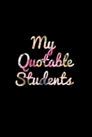 My Quotable Students: A Teacher Journal to Record and Collect Unforgettable Quotes, Funny & Hilarious, Funny, Crazy, Silly and Witty Quotes their Students Say 1673622992 Book Cover