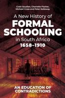 A New History of Formal Schooling in South Africa, 1658-1910: An Education of Contradictions 0796926808 Book Cover