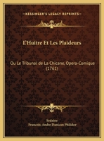 L'huitre Et Les Plaideurs, Ou Le Tribunal De La Chicanne: Opéra-comique, En Un Acte, En Prose, Mêlé De Morceaux De Musique Et Vaudeville... 2012182690 Book Cover