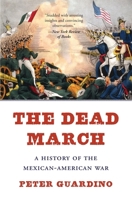 The Dead March: A History of the Mexican-American War 0674972341 Book Cover