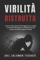 VIRILITÀ DISTRUTTA: Come la masturbazione distrugge la forza erettile, il controllo dell'orgasmo, la soddisfazione del partner ed erode il potere maschile (Italian Edition) B0H2LJH9VQ Book Cover