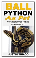 BALL PYTHON AS PET: A COMPLETE GUIDE TO BALL PYTHONS AS PET null Book Cover