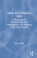 Make Your Business Agile: A Roadmap for Transforming Your Management and Adapting to the 'new Normal' 0367747081 Book Cover