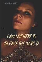 I Am Not Here To Please The World 6250002154 Book Cover