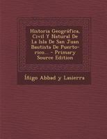 Historia Geográfica, Civil Y Natural De La Isla De San Juan Bautista De Puerto Rico 1015479081 Book Cover