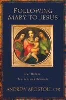 Following Mary to Jesus: Our Lady As Mother, Teacher, and Advocate 1593251181 Book Cover