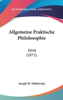 Allgemeine Praktische Philolosophie: Ethik (1871) 1166779556 Book Cover