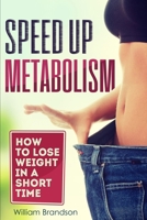 SPEED UP METABOLISM: How to lose weight in a short time (metabolism diet, fast metabolism revolution, metabolism booster) 1089366337 Book Cover