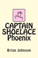 Captain Shoelace: Phoenix 146993454X Book Cover