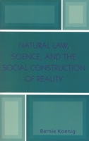 Natural Law, Science, and the Social Construction of Reality 0761829040 Book Cover