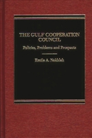 The Gulf Cooperation Council: Policies, Problems and Prospects 0275921522 Book Cover