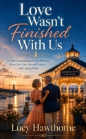 Love Wasn’t Finished With Us: A Heartwarming Later-in-Life Romance About First Love, Second Chances, and Coming Home B0H9Z6P8WX Book Cover