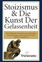Stoizismus & Die Kunst Der Gelassenheit: Mit der Philosophie des Stoizismus innere Ruhe finden, Herausforderungen meistern und ein Leben voller ... Stoiker Buch / Mindset Buch. (German Edition) B0F481KM19 Book Cover