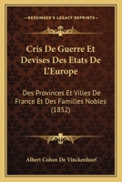 Cris De Guerre Et Devises Des Etats De L'Europe: Des Provinces Et Villes De France Et Des Familles Nobles (1852) 1160349851 Book Cover