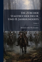 Die Zürcher Stadtbücher Des 14. Und 15. Jahrhunderts, Volume 3 1142879437 Book Cover