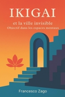 Ikigai et la ville invisible: Objectif dans les espaces mentaux (Libros en francés) (French Edition) B0FF9Q372F Book Cover