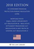 Mortgage Rules - Equal Credit Opportunity Act (Regulation B) - Real Estate Settlement Procedures Act (Regulation X) - and Truth in Lending Act ... Bureau Regulation) (CFPB) (2018 Edition) 1721550593 Book Cover