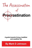 The Assassination of Procrastination : A Guide Towards Living a Healthier and Wealthier Life 1735445401 Book Cover