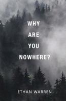 Why Are You Nowhere? 1094674621 Book Cover