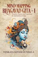 Mind Mapping Bhagavad Gita - I: Visualize, Practice and Experience the Spiritual Knowledge B0CR8ZDK56 Book Cover