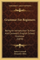 Grammar For Beginners: Being An Introduction To Allen And Cornwell's English School Grammar 1436861969 Book Cover