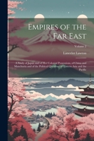 Empires of the Far East: A Study of Japan and of Her Colonial Possessions, of China and Manchuria and of the Political Questions of Eastern Asia and the Pacific; Volume 2 1022741020 Book Cover