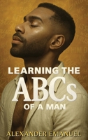 Learning the ABCs of a Man: Volume I 1971478946 Book Cover