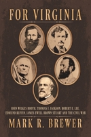 For Virginia: John Wilkes Booth, Thomas J. Jackson, Robert E. Lee, Edmund Ruffin, James Ewell Brown Stuart and the Civil War 1457569159 Book Cover