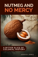 Nutmeg and No Mercy: A Bitter Slice of Colonial History (Micro Histories) B0GDZXBSXV Book Cover