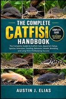 THE COMPLETE CATFISH HANDBOOK: The Complete Guide to Catfish Care, Aquarium Setup, Species Selection, Feeding, Behavior, Health, Breeding, and Long-Term Fishkeeping Success B0HK8JJGCZ Book Cover