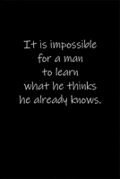 It is impossible for a man to learn what he thinks he already knows.: Journal or Notebook (6x9 inches) with 120 doted pages. 1677124377 Book Cover