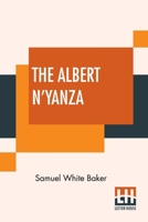 The Albert N'Yanza, Great Basin of the Nile, and Explorations of the Nile Sources 1589761952 Book Cover
