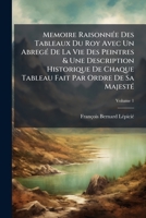 Memoire Raisonnee Des Tableaux Du Roy V1: Avec Un Abrege De La Vie Des Peintres (1766) 1166295729 Book Cover