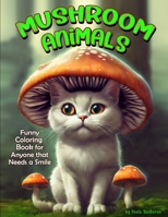 Mushroom Animals Coloring Book: Funny Combinations to Make You Smile / 51 Illustrations to Color B0CS2BHKLG Book Cover