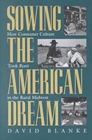 Sowing the American Dream: How Consumer Culture Took Root in the Rural Midwest 0821413481 Book Cover