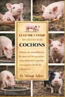 LE GUIDE ULTIME DE L'ÉLEVEUR DE COCHONS: Maîtrisez dès aujourd'hui tous les aspects de l'élevage porcin : soins, alimentation, reproduction et gestion durable des exploitations. (French Edition) B0GG77883M Book Cover