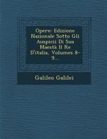 Opere: Edizione Nazionale Sotto Gli Auspicii Di Sua Maest� Il Re d'Italia, Volumes 8-9... 1249941954 Book Cover