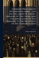 A Sermon Preached In Westminster Abbey ... On The Occasion Of The Re-opening Of The Choir, And The Application Of The Transept To The Reception Of The Congregation 1179082761 Book Cover