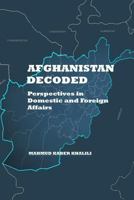 Afghanistan Decoded: Perspectives on Domestic and Foreign Affairs 1537014641 Book Cover