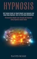Hypnosis: Self Esteem Guide for Rapid Weight Loss Hypnosis and Deep Sleep Hypnosis: Burn Fat and Boost Metabolism (Permanently Weight Loss Through Self Hypnosis Using Hypnotic Gastric Band) 1989920764 Book Cover