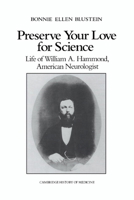 Preserve your Love for Science: Life of William A Hammond, American Neurologist (Cambridge Studies in the History of Medicine) 0521528437 Book Cover