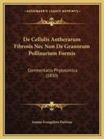 De Cellulis Antherarum Fibrosis Nec Non De Granorum Pollinarium Formis: Commentatio Phytotomica (1830) 1160385203 Book Cover