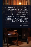 Escritura Veloz Ã" Arte De Escribir En Letra Usual Con Extraordinaria Rapidez, Ahorrando Letras, Plumas, Tinta, Papel Y Tiempo ... (Spanish Edition) 1024422941 Book Cover