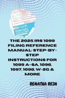 THE 2025 IRS 1099 FILING REFERENCE MANUAL: STEP-BY-STEP INSTRUCTIONS FOR 1099 A–SA, 1096, 1097, 1098, W-2G & MORE: Everything You Need to Prepare, File, and Correct 1099, 1096, 1097, 1098, 3921, 3922, B0G3L57NB5 Book Cover