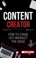 Content Creator: How To Stand Out Amongst The Noise 1952814073 Book Cover
